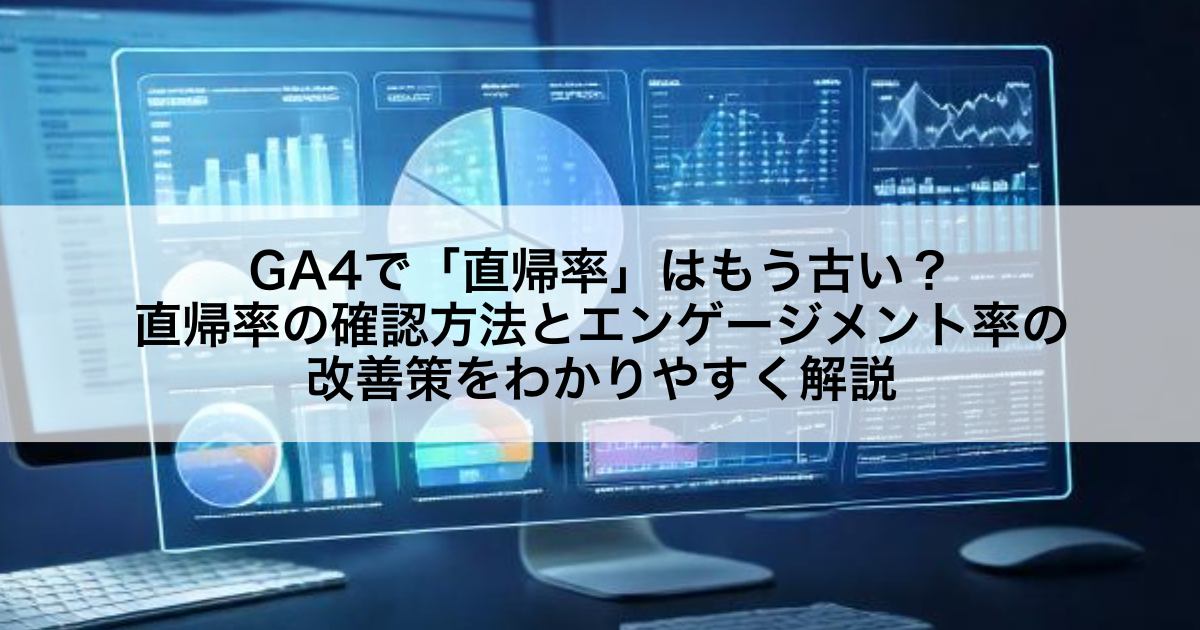 GA4で「直帰率」はもう古い？直帰率の確認方法とエンゲージメント率の改善策をわかりやすく解説