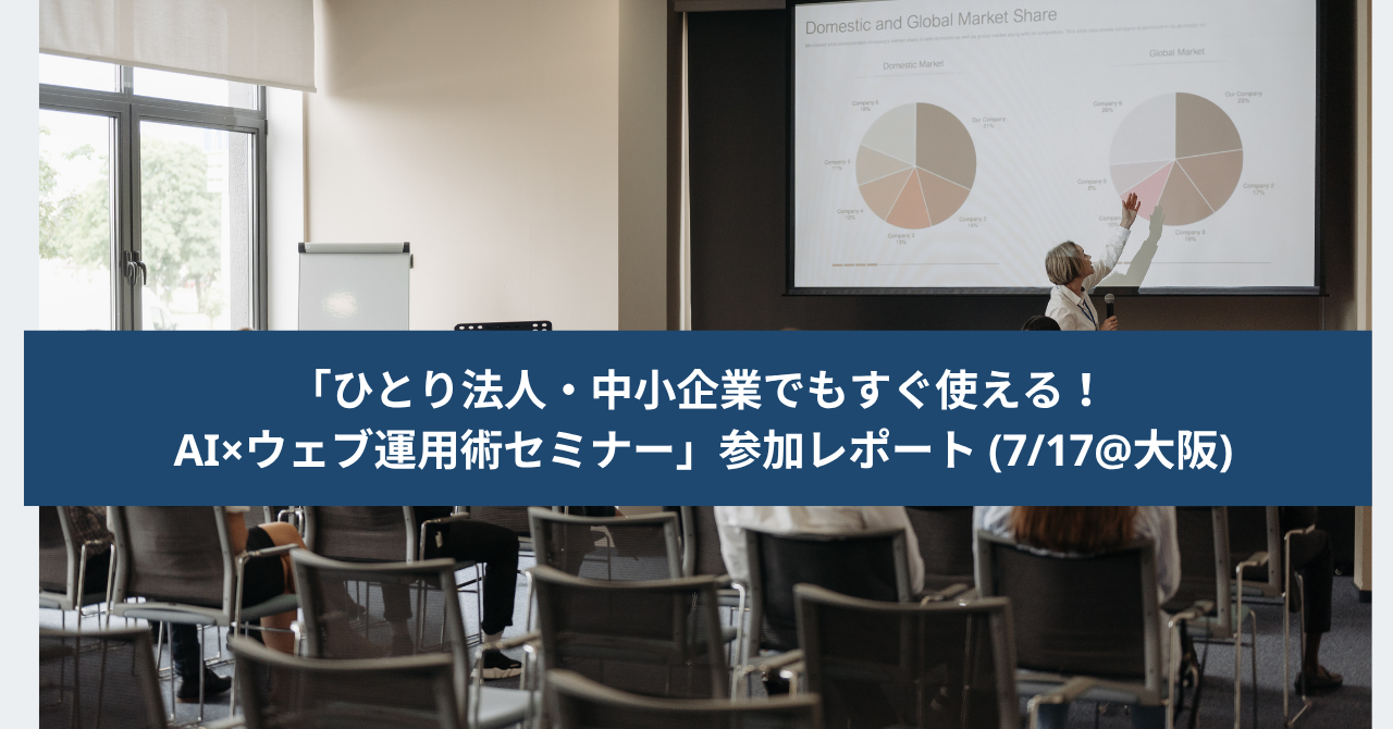 「ひとり法人・中小企業でもすぐ使える! AI×ウェブ運用術セミナー」参加レポート(7/17@大阪)